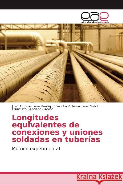 Longitudes equivalentes de conexiones y uniones soldadas en tuberías : Método experimental Tena Verdejo, Juan Antonio; Tena Galván, Sandra Zulema; Santiago Gabino, Francisco 9783639535310