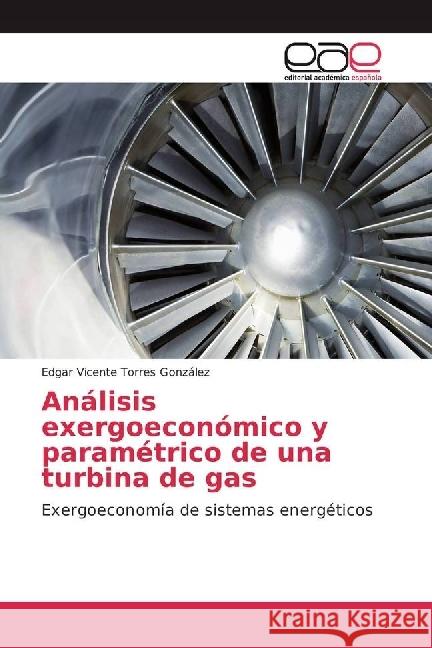 Análisis exergoeconómico y paramétrico de una turbina de gas : Exergoeconomía de sistemas energéticos Torres González, Edgar Vicente 9783639535358