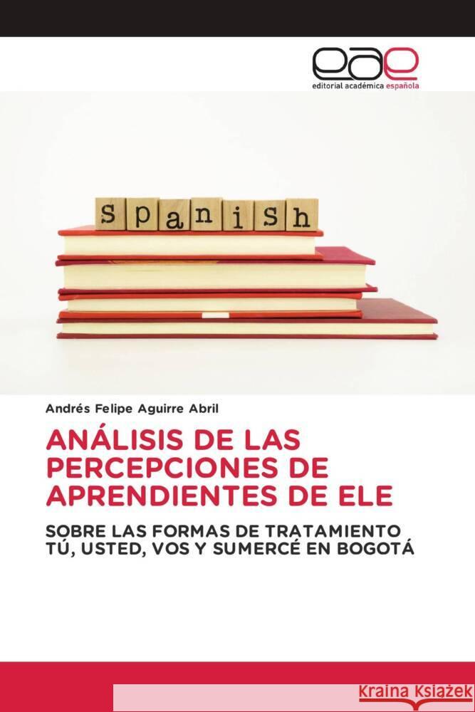 ANÁLISIS DE LAS PERCEPCIONES DE APRENDIENTES DE ELE Aguirre Abril, Andrés Felipe 9783639535488