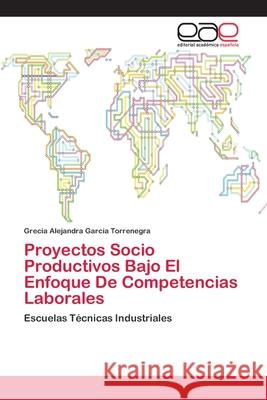 Proyectos Socio Productivos Bajo El Enfoque De Competencias Laborales García Torrenegra, Grecia Alejandra 9783639535679 Editorial Académica Española
