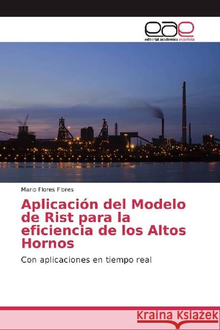 Aplicación del Modelo de Rist para la eficiencia de los Altos Hornos : Con aplicaciones en tiempo real Flores Flores, Mario 9783639535822