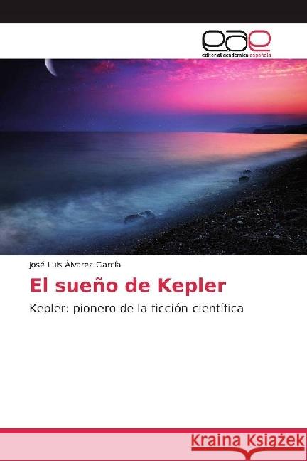 El sueño de Kepler : Kepler: pionero de la ficción científica Álvarez García, José Luis 9783639535839