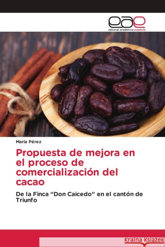 Propuesta de mejora en el proceso de comercialización del cacao Perez, Maria 9783639535884