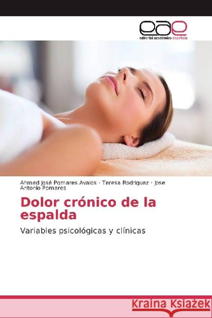 Dolor crónico de la espalda : Variables psicológicas y clínicas Pomares Avalos, Ahmed José; Rodriguez, Teresa; Pomares, Jose Antonio 9783639535938 Editorial Académica Española