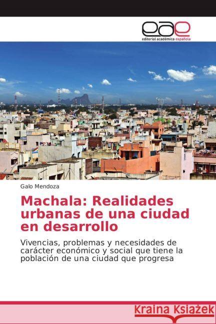 Machala: Realidades urbanas de una ciudad en desarrollo : Vivencias, problemas y necesidades de carácter económico y social que tiene la población de una ciudad que progresa Mendoza, Galo 9783639535945