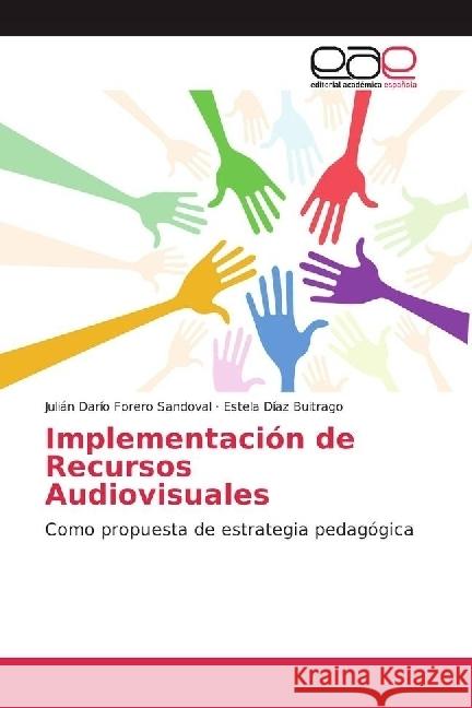 Implementación de Recursos Audiovisuales : Como propuesta de estrategia pedagógica Forero Sandoval, Julián Darío; Díaz Buitrago, Estela 9783639535976 Editorial Académica Española