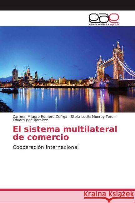 El sistema multilateral de comercio : Cooperación internacional Romero Zuñiga, Carmen Milagro; Monroy Toro, Stella Lucila; Ramirez, Eduard Jose 9783639536096 Editorial Académica Española