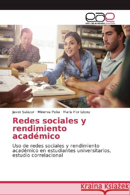Redes sociales y rendimiento académico : Uso de redes sociales y rendimiento académico en estudiantes universitarios, estudio correlacional Salazar, Javier; Peña, Minerva; López, María Flor 9783639536119