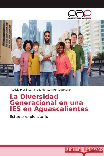 La Diversidad Generacional en una IES en Aguascalientes : Estudio exploratorio Martínez, Patricia; Liquidano, María del Carmen 9783639536157 Editorial Académica Española