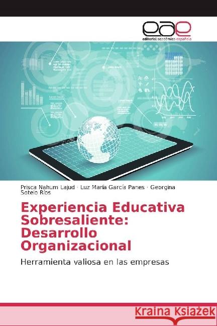 Experiencia Educativa Sobresaliente: Desarrollo Organizacional : Herramienta valiosa en las empresas Nahum Lajud, Prisca; García Panes, Luz María; Sotelo Ríos, Georgina 9783639536201