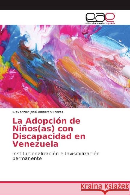 La Adopción de Niños(as) con Discapacidad en Venezuela : Institucionalización e Invisibilización permanente Albarrán Torres, Alexander José 9783639536232