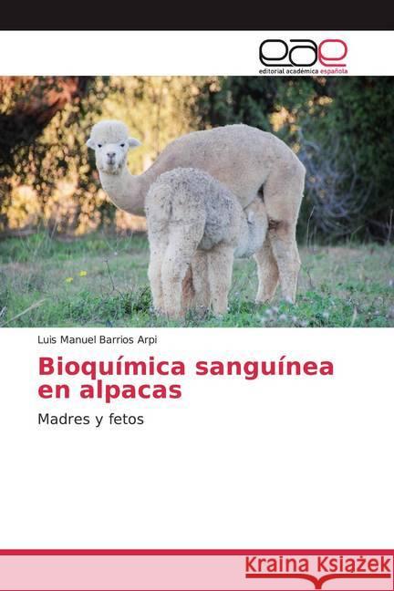 Bioquímica sanguínea en alpacas : Madres y fetos Barrios Arpi, Luis Manuel 9783639536416