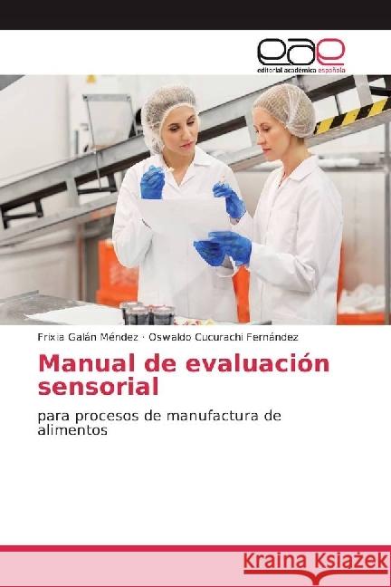 Manual de evaluación sensorial : para procesos de manufactura de alimentos Galán Méndez, Frixia; Cucurachi Fernández, Oswaldo 9783639536423 Editorial Académica Española