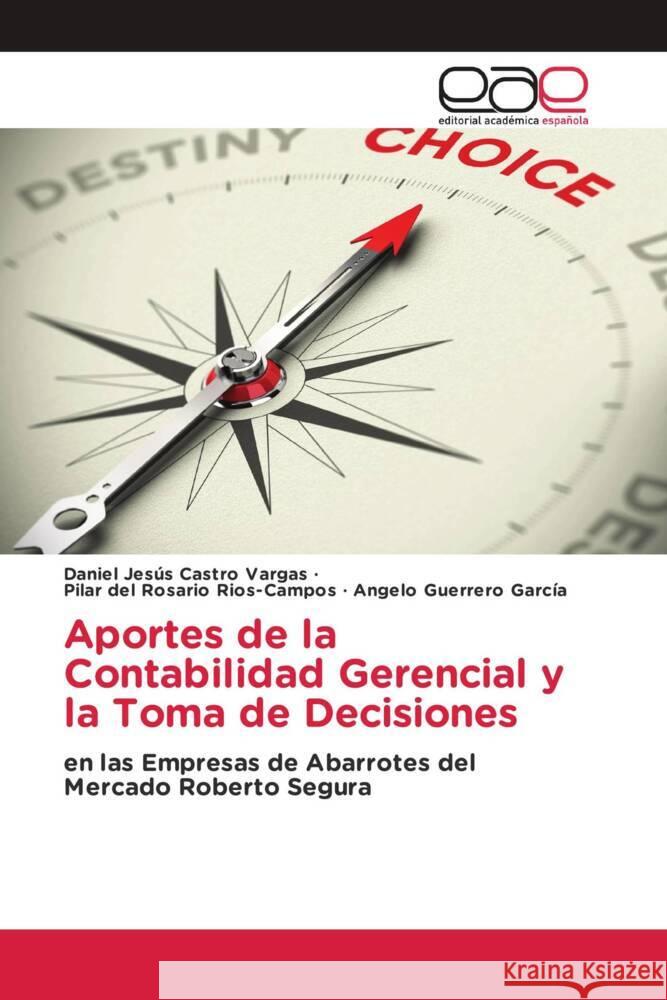 Aportes de la Contabilidad Gerencial y la Toma de Decisiones Castro Vargas, Daniel Jesús, Rios-Campos, Pilar del Rosario, Guerrero García, Angelo 9783639536621 Editorial Académica Española