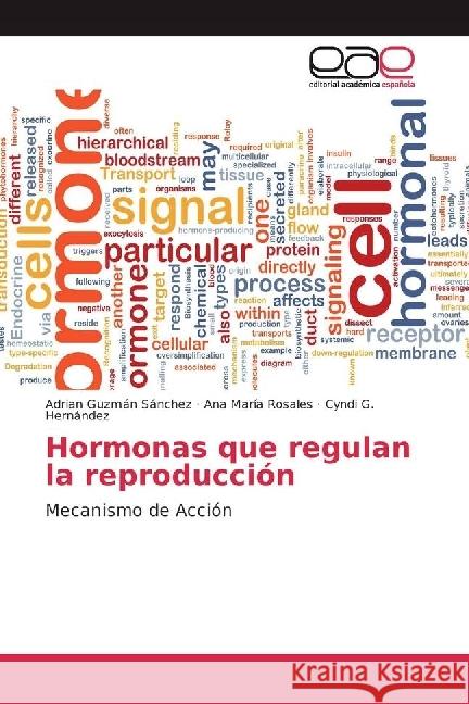 Hormonas que regulan la reproducción : Mecanismo de Acción Guzmán Sánchez, Adrian; Rosales, Ana María; Hernández, Cyndi G. 9783639536645