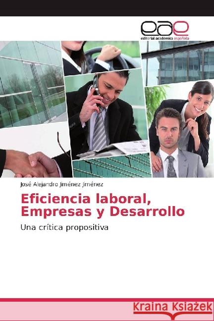 Eficiencia laboral, Empresas y Desarrollo : Una crítica propositiva Jiménez Jiménez, José Alejandro 9783639536744