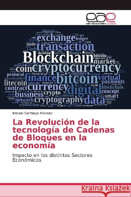 La Revolución de la tecnología de Cadenas de Bloques en la economía : Impacto en los distintos Sectores Económicos Santiago Moreno, Ismael 9783639536874