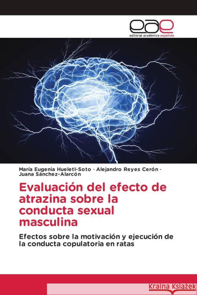 Evaluación del efecto de atrazina sobre la conducta sexual masculina Hueletl-Soto, María Eugenia, Reyes Cerón, Alejandro, Sánchez-Alarcón, Juana 9783639536935