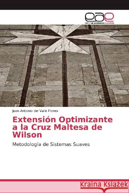 Extensión Optimizante a la Cruz Maltesa de Wilson : Metodología de Sistemas Suaves del Valle Flores, Juan Antonio 9783639537031