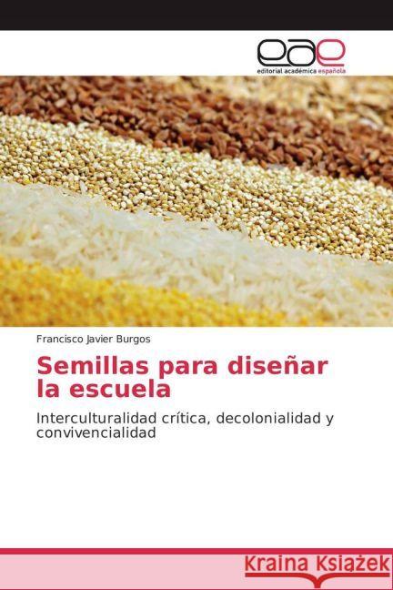 Semillas para diseñar la escuela : Interculturalidad crítica, decolonialidad y convivencialidad Burgos, Francisco Javier 9783639537260