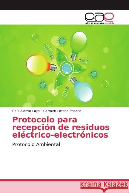 Protocolo para recepción de residuos eléctrico-electrónicos : Protocolo Ambiental Loya, Raúl Alonso; Posada, Carmen Lorena 9783639537321