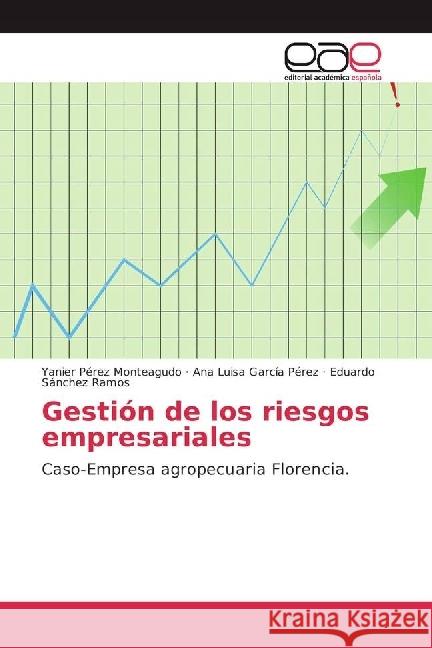 Gestión de los riesgos empresariales : Caso-Empresa agropecuaria Florencia. Pérez Monteagudo, Yanier; García Pérez, Ana Luisa; Sánchez Ramos, Eduardo 9783639537383