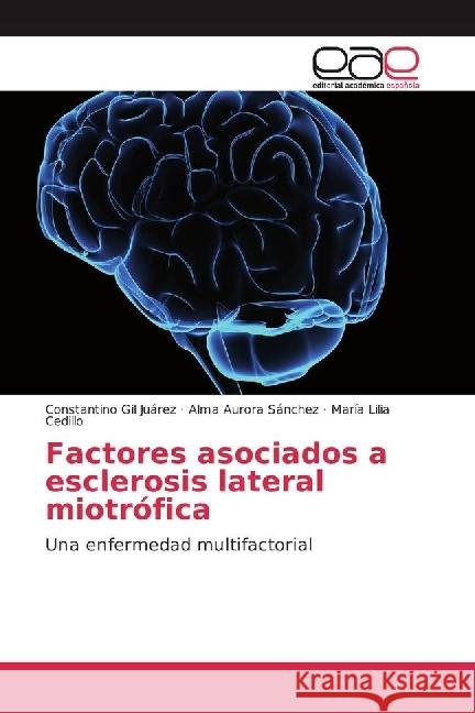 Factores asociados a esclerosis lateral miotrófica : Una enfermedad multifactorial Gil Juárez, Constantino; Sánchez, Alma Aurora; Cedillo, María Lilia 9783639537543 Editorial Académica Española