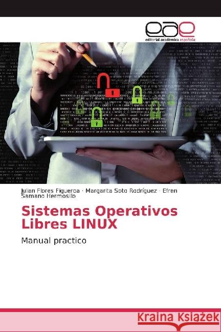 Sistemas Operativos Libres LINUX : Manual practico Flores Figueroa, Julian; Soto Rodríguez, Margarita; Hermosillo, Efren Samano 9783639538007 Editorial Académica Española