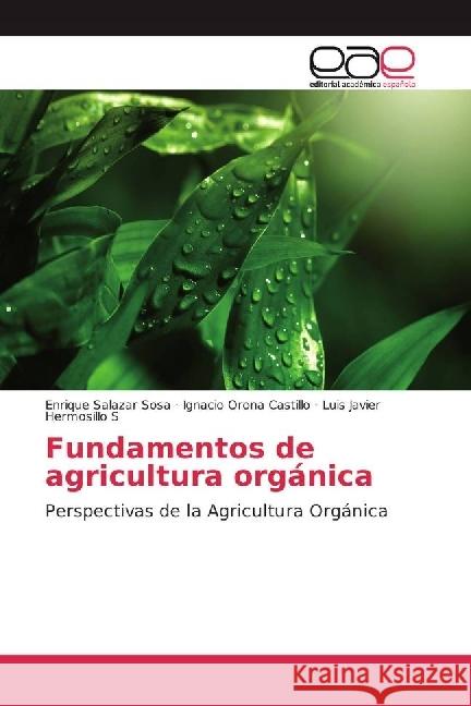 Fundamentos de agricultura orgánica : Perspectivas de la Agricultura Orgánica Salazar Sosa, Enrique; Orona Castillo, Ignacio; Hermosillo S, Luis Javier 9783639538090