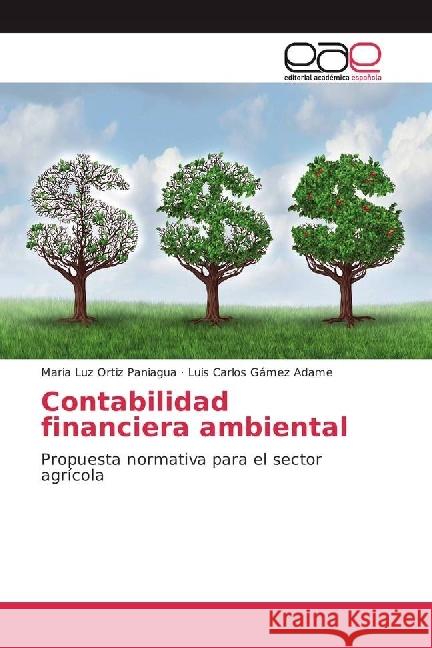 Contabilidad financiera ambiental : Propuesta normativa para el sector agrícola Ortiz Paniagua, Maria Luz; Gámez Adame, Luis Carlos 9783639538144