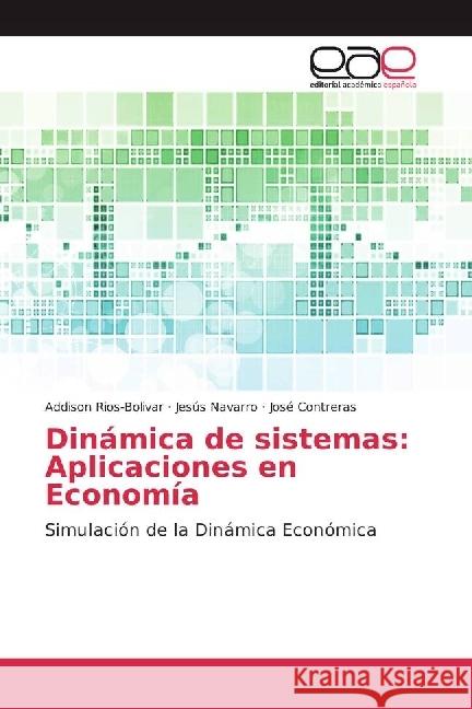 Dinámica de sistemas: Aplicaciones en Economía : Simulación de la Dinámica Económica Rios-Bolivar, Addison; Navarro, Jesús; Contreras, José 9783639538182 Editorial Académica Española