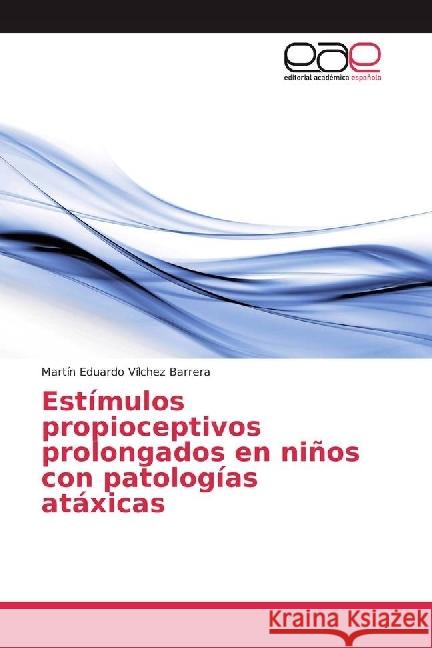 Estímulos propioceptivos prolongados en niños con patologías atáxicas Vílchez Barrera, Martín Eduardo 9783639538458 Editorial Académica Española