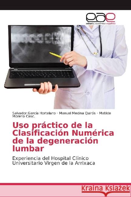 Uso práctico de la Clasificación Numérica de la degeneración lumbar : Experiencia del Hospital Clínico Universitario Virgen de la Arrixaca García Hortelano, Salvador; Medina Quirós, Manuel; Moreno Cascales, Matilde 9783639538724