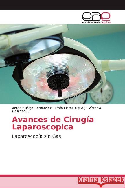 Avances de Cirugía Laparoscopica : Laparoscopía sin Gas Zuñiga Hernández, Aarón; Gallegos S, Víctor A 9783639538854