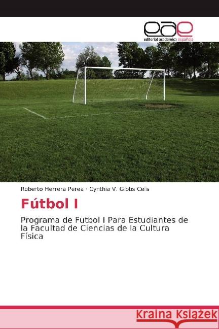 Fútbol I : Programa de Futbol I Para Estudiantes de la Facultad de Ciencias de la Cultura Física Herrera Perea, Roberto; Gibbs Celis, Cynthia V. 9783639538953