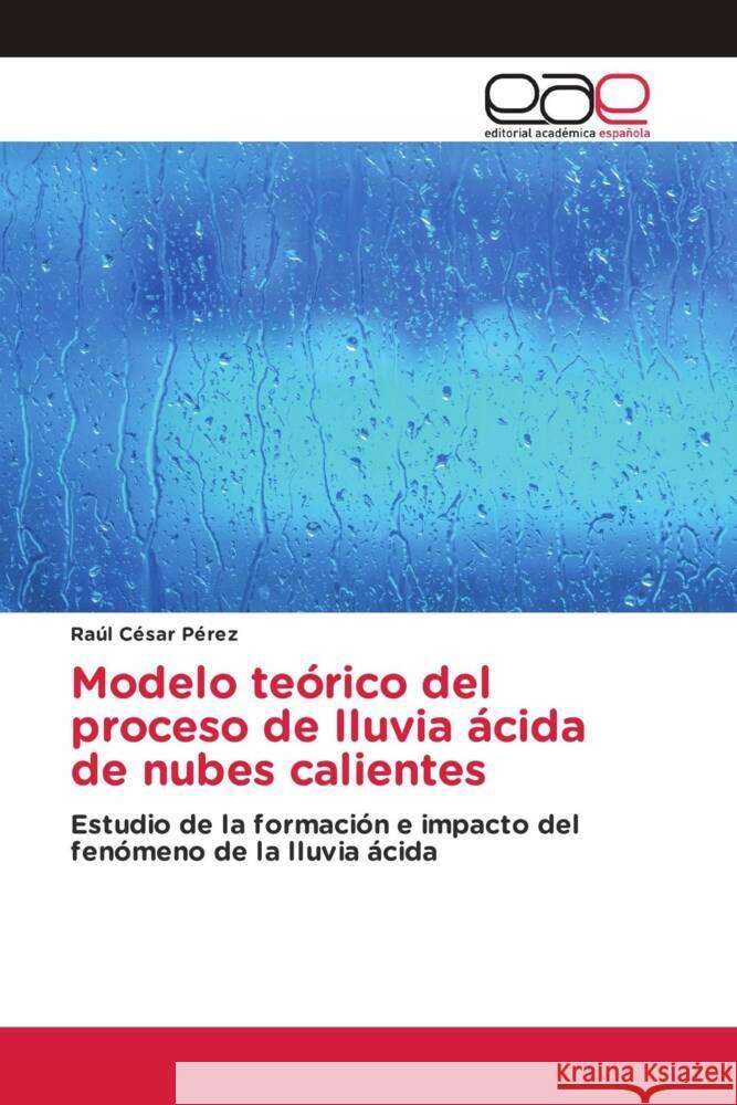 Modelo teórico del proceso de lluvia ácida de nubes calientes César Pérez, Raúl 9783639539011