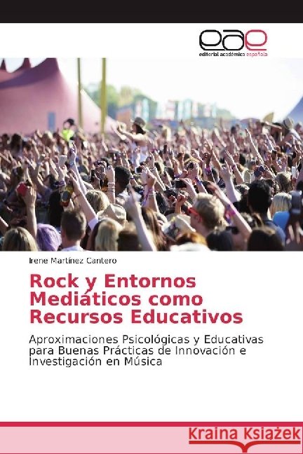 Rock y Entornos Mediáticos como Recursos Educativos : Aproximaciones Psicológicas y Educativas para Buenas Prácticas de Innovación e Investigación en Música Martínez Cantero, Irene 9783639539073