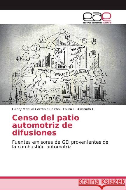 Censo del patio automotriz de difusiones : Fuentes emisoras de GEI provenientes de la combustión automotriz Correa Guaicha, Henry Manuel; Alvarado C., Laura E. 9783639539318