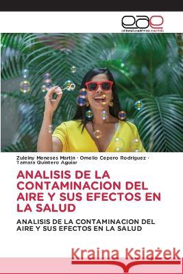 Analisis de la Contaminacion del Aire Y Sus Efectos En La Salud Zuleiny Meneses Martin Omelio Cepero Rodriguez Tamara Quintero Aguiar 9783639539554 Editorial Academica Espanola