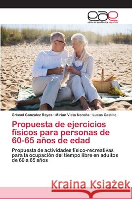 Propuesta de ejercicios físicos para personas de 60-65 años de edad González Reyes, Grissel 9783639539561 Editorial Académica Española