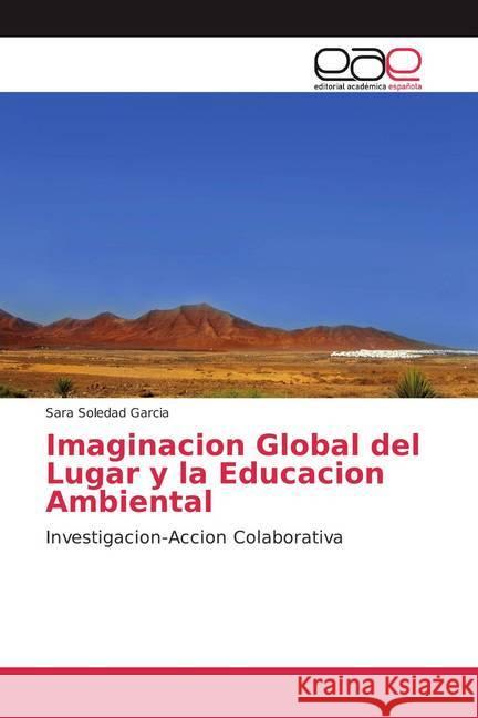 Imaginacion Global del Lugar y la Educacion Ambiental : Investigacion-Accion Colaborativa Garcia, Sara Soledad 9783639539615