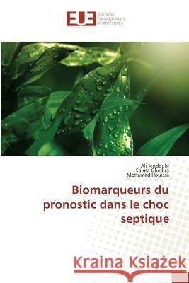 Biomarqueurs du pronostic dans le choc septique Jendoubi, Ali; Ghedira, Salma; Houissa, Mohamed 9783639540284