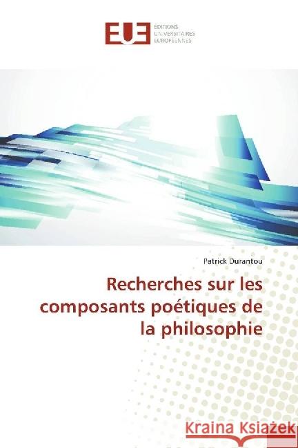 Recherches sur les composants poétiques de la philosophie Durantou, Patrick 9783639540475 Éditions universitaires européennes