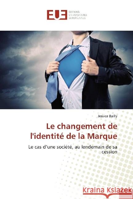 Le changement de l'identité de la Marque : Le cas d'une société, au lendemain de sa cession Bailly, Jessica 9783639540796