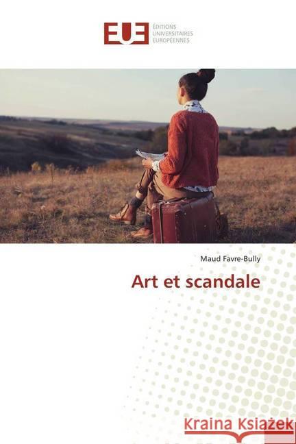 Art et scandale Favre-Bully, Maud 9783639541199 Éditions universitaires européennes