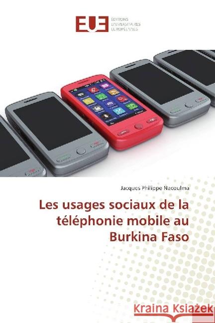 Les usages sociaux de la téléphonie mobile au Burkina Faso Nacoulma, Jacques Philippe 9783639541373