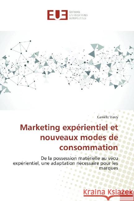 Marketing expérientiel et nouveaux modes de consommation : De la possession matérielle au vécu expérientiel, une adaptation nécessaire pour les marques Viovy, Camille 9783639541533