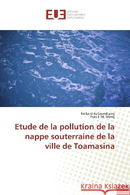 Etude de la pollution de la nappe souterraine de la ville de Toamasina Rafarandrainy, Rolland; Mong, Yves J. M. 9783639541779