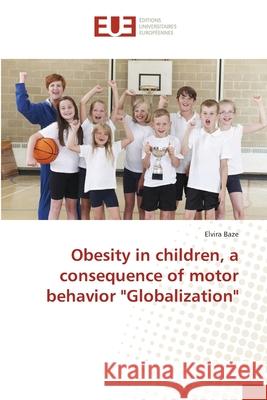 Obesity in children, a consequence of motor behavior Globalization Elvira Baze 9783639541793 Editions Universitaires Europeennes