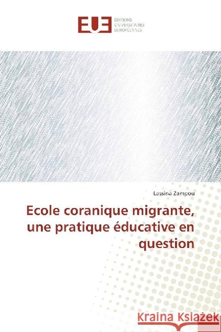 Ecole coranique migrante, une pratique éducative en question Zampou, Lassina 9783639541809 Éditions universitaires européennes